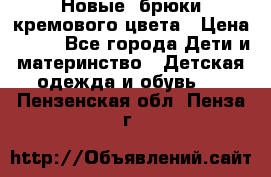 Новые. брюки кремового цвета › Цена ­ 300 - Все города Дети и материнство » Детская одежда и обувь   . Пензенская обл.,Пенза г.